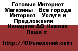 Готовые Интернет-Магазины - Все города Интернет » Услуги и Предложения   . Ненецкий АО,Нижняя Пеша с.